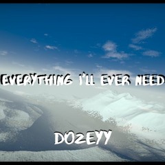 Dozeyy - Everything I'll Ever Need