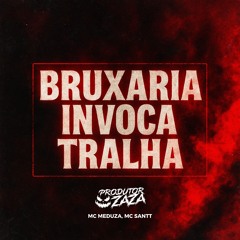 BRUXARIA INVOCA TRALHA - PRODUTOR ZAZA, MC MEDUZA E MC SANTT