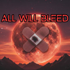 ALL WILL BLEED