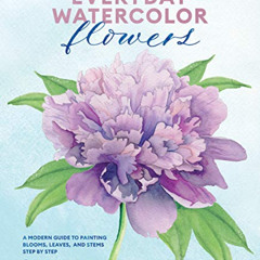GET EBOOK 📁 Everyday Watercolor Flowers: A Modern Guide to Painting Blooms, Leaves,