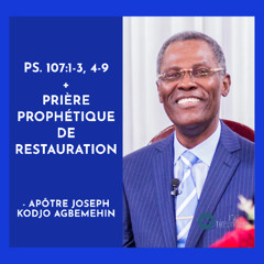 E019-14 Psaumes 107:1-3, 4-9 + Prière prophétique de restauration - Apôtre Joseph Kodjo Agbemehin