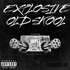 EXPLOSIVE OLD SKOOL.BOUNCED UP