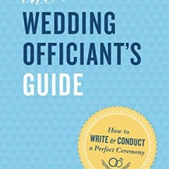 Get PDF The Wedding Officiant's Guide: How to Write & Conduct a Perfect Ceremony by  Lisa Francesca