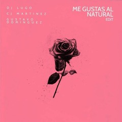 Me Gustas Al Natural [DJ Lugo , CJ Martinez , Gustavo Dominguez Edit]