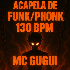 ACAPELA FUNK PHONK 130 - MC GUGUI -  ACAPELA DE FUNK & PHONK | FREE DOWNLOAD