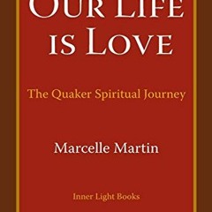 [GET] EBOOK 📝 Our Life Is Love: The Quaker Spiritual Journey by  Marcelle Martin PDF