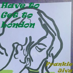 Have To Get To London