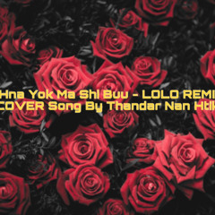 Hna Youk Ma Shi Buu - LOLO REMIX ( Cover Song By Thadar  Nan Htike )FREE DOWNLOAD!