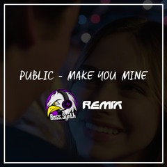 PUBLIC - Make You Mine [Bass Synth Remix]
