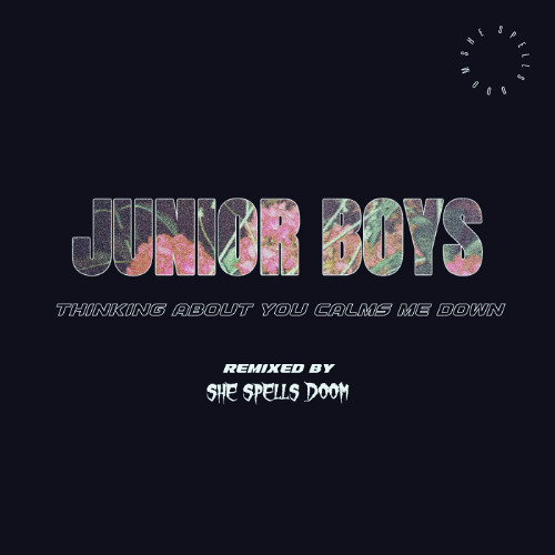 Junior Boys - Thinking About You Calms Me Down (SHE Spells Doom Remix)