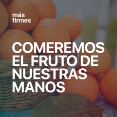 Comeremos El Fruto De Nuestras Manos