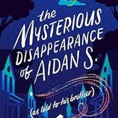 [View] [KINDLE PDF EBOOK EPUB] The Mysterious Disappearance of Aidan S. (as told to h