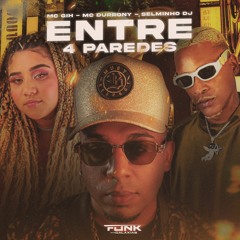 ENTRE 4 PAREDES ((SELMINHO DJ)) MC GIH MC DURRONY