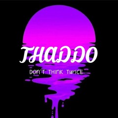 Thaddo - Don't Think Twice