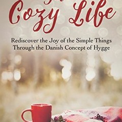 Get [KINDLE PDF EBOOK EPUB] The Cozy Life: Rediscover the Joy of the Simple Things Through the Danis