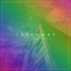 Takeaway - Zephyrrus Remix