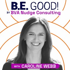 BE GOOD! By BVA Nudge Consulting - Caroline Webb - Upgrade Your Workday With Behavioral Science