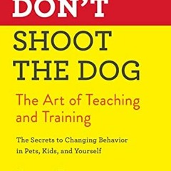 Read PDF EBOOK EPUB KINDLE Don't Shoot the Dog: The Art of Teaching and Training by  Karen Pryor �