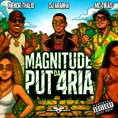 MAGNETUDE DA PUTARIA (DJ ARANHA , MC TIKÃO, MC MENOR THALIS )