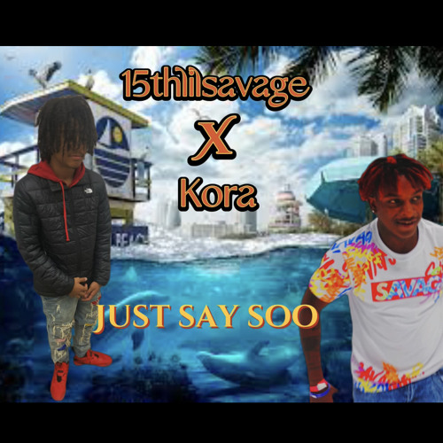 15thlilsavage x kora(just say soo)