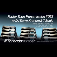 Faster Than Transmission #022 w/ DJ Sorry, Kronom and T-Scale - 04-Dec-19