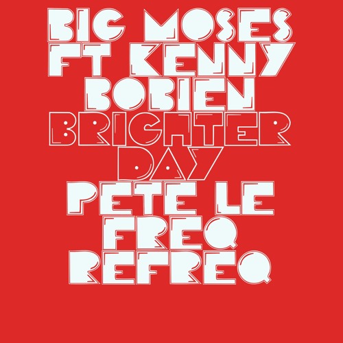 Big Moses Ft Kenny Bobien - Brighter Day (Pete Le Freq Refreq)