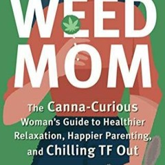 kindle Weed Mom: The Canna-Curious Woman's Guide to Healthier Relaxation, Happier