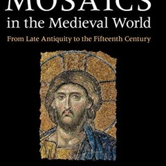 Access PDF 💘 Mosaics in the Medieval World: From Late Antiquity to the Fifteenth Cen