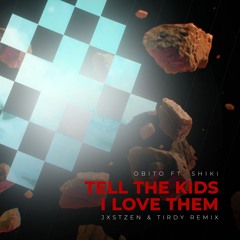 Obito - Tell The Kids I Love Them ft. SHIKI (JXSTZEN & TIRDY REMIX)