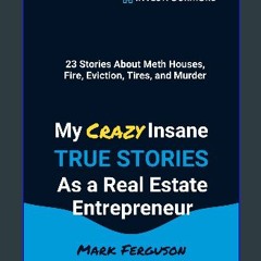 PDF ⚡ My Crazy Insane True Stories As a Real Estate Entrepreneur: 23 Stories About Meth Houses, Fi