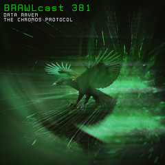 BRAWLcast 381 / Data Raven - The Chronos Protocol