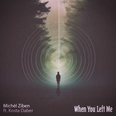 Michèl Ziben - When You Left Me Ft. Kosta Daber (Original Mix)