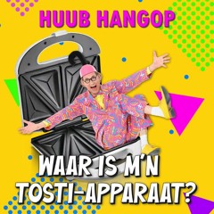 Huub Hangop - Waar Is M'n Tosti Apparaat remix