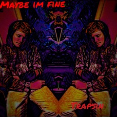 Maybe Im Fine