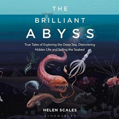 ACCESS [EBOOK EPUB KINDLE PDF] The Brilliant Abyss: True Tales of Exploring the Deep Sea, Discoverin