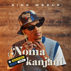 Noma Kanjani (feat. Azana, Kabza De Small & MaWhoo)