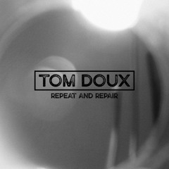 Tom Doux - Repeat And Repair (Original Mix)