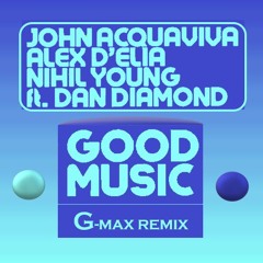 John Acquaviva/Alex D'Elia/Nihil Young - Good Music Feat Dan Diamond (G-Max Remix)