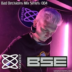 Sonance Bad Decisions Mix Series 004 - B.S.E