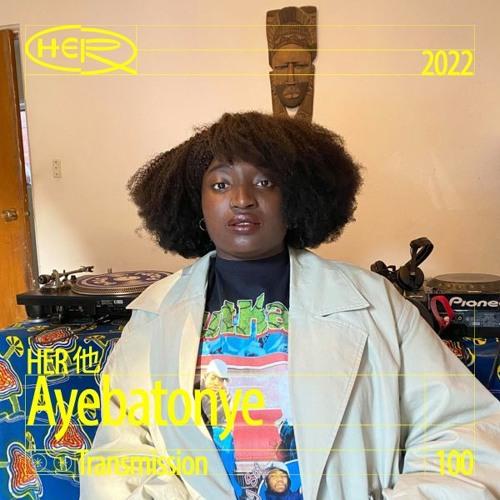 HER 他 Transmission 100:  Ayebatonye