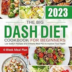 [Read] [PDF EBOOK EPUB KINDLE] The Big Dash Diet Cookbook for Beginners: Low Sodium Recipes and 4 We