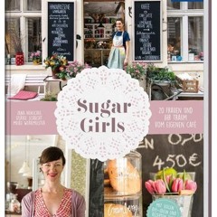 Sugar Girls: 20 Frauen und ihr Traum vom eigenen Café  FULL PDF