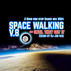 SPACEWALKING V8 UNTIL THEY GET IT MIXED BY JES ONE 2024