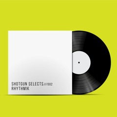 SHOTGUN SELECTS 002 /// Rhythmik