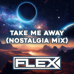 Take Me Away (Nostalgia mix) - FLEX