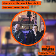 Meantime w/ Matt Muir & Ryan Martin - Radio Buena Vida 16.10.25