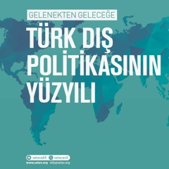 Gelenekten Geleceğe Türk Dış Politikasının Yüzyılı