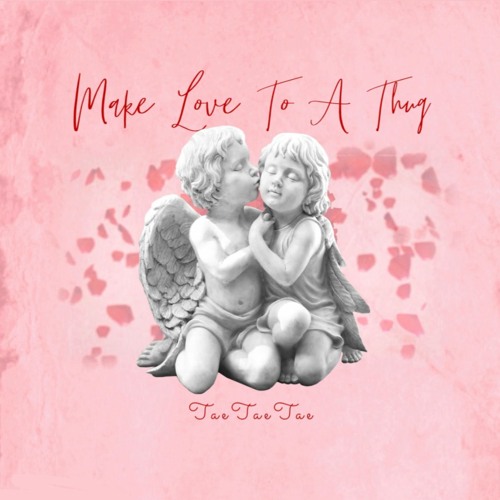 TaeTaeTae - Make Love To A Thug