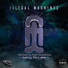 Illegal Machines - Sorry I'm Late(Freak Modulation rmx)