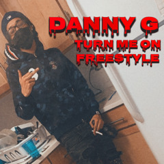 DannyG_ - Turn Me On FreeStyle (Prod. By Wst)
